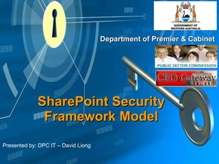 SharePoint Security Framework Model Department of Premier & Cabinet Presented by: DPC IT – David Liong 