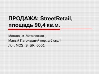 ПРОДАЖА: StreetRetail,
площадь 90,4 кв.м.
Москва, м. Маяковская.,
Малый Патриарший пер. д.5 стр.1
Лот: MOS_S_SR_0001
 