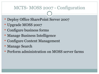 MCTS- MOSS 2007 - Configuration <ul><li>Deploy Office SharePoint Server 2007 </li></ul><ul><li>Upgrade MOSS 2007 </li></ul...