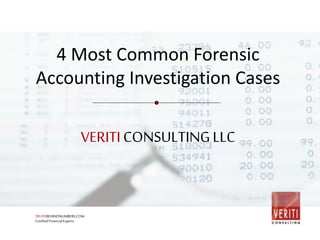 VERITICONSULTINGLLC
4 Most Common Forensic
Accounting Investigation Cases
TRUTHBEHINDNUMBERS.COM
CertifiedFinancialExperts
 