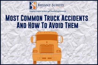 Helping freight brokers get bonded nationwide 
Most Common Truck Accidents 
And How To Avoid Them 
 