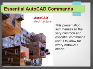 Essential AutoCAD Commands
This presentation
summarizes all the
very common and
essential commands
useful to know for
every AutoCAD
expert.
 
