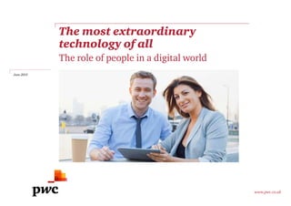 The most extraordinary
technology of all
The role of people in a digital world
June 2015
www.pwc.co.uk
 