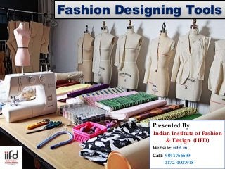 Fashion Designing Tools
Presented By:
Indian Institute of Fashion
& Design (IIFD)
Website: iifd.in
Call: 9041766699
0172-4007918
 