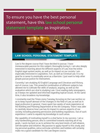 To ensure you have the best personal
statement, have this law school personal
statement template as inspiration.
 