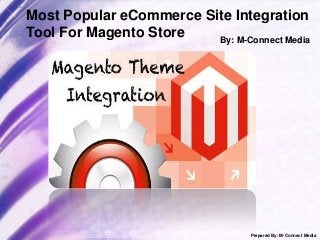 Most Popular eCommerce Site Integration
Tool For Magento Store
By: M-Connect Media

Prepared By: M-Connect Media

 
