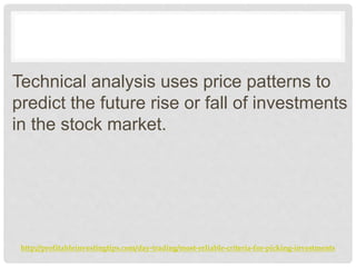 http://profitableinvestingtips.com/day-trading/most-reliable-criteria-for-picking-investments
Technical analysis uses pric...