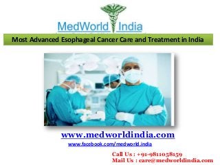 Most Advanced Esophageal Cancer Care and Treatment in India
www.medworldindia.com
www.facebook.com/medworld.india
Call Us : +91-9811058159
Mail Us : care@medworldindia.com
 