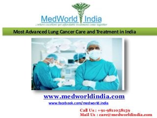 Most Advanced Lung Cancer Care and Treatment in India
www.medworldindia.com
www.facebook.com/medworld.india
Call Us : +91-9811058159
Mail Us : care@medworldindia.com
 