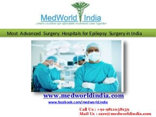 Most Advanced Surgery Hospitals for Epilepsy Surgery in India
www.medworldindia.com
www.facebook.com/medworld.india
Call Us : +91-9811058159
Mail Us : care@medworldindia.com
 