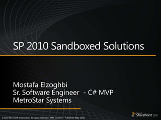 SP 2010 Sandboxed Solutions  MostafaElzoghbi Sr. Software Engineer  - C# MVP MetroStar Systems 