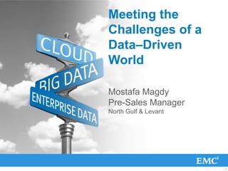 Meeting the Challenges of aData–Driven World Mostafa MagdyPre-Sales Manager North Gulf & Levant 