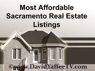 Most Affordable Sacramento Real Estate Listings ©www.DavidYaffeeTV.com 