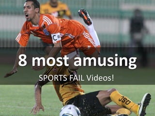 8 most amusing
SPORTS FAIL Videos!
 
