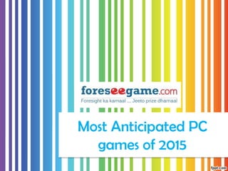 Most Anticipated PC
games of 2015
 