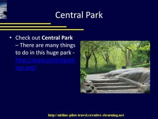 Central ParkCheck out Central Park – There are many things to do in this huge park - http://www.centralparknyc.org/