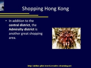 Shopping Hong KongIn addition to the central district, the Admiralty district is another great shopping area. 