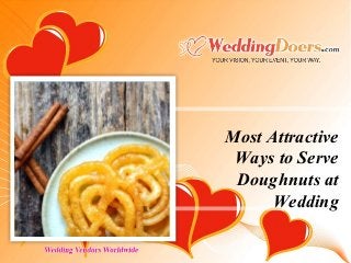 Most Attractive
Ways to Serve
Doughnuts at
Wedding
 