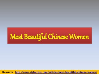 Most Beautiful Chinese Women
Resource: http://www.stylecraze.com/articles/most-beautiful-chinese-women/
 