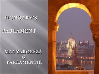 HUNGARY’SHUNGARY’S
PARLAMENTPARLAMENT
MAGYARORSZÁMAGYARORSZÁ
GG
PARLAMENTJEPARLAMENTJE
 