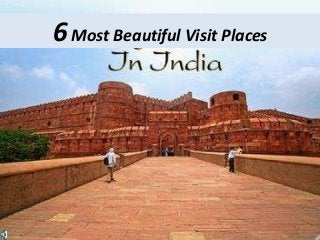 6Most Beautiful Visit Places
 