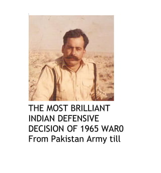 THE MOST BRILLIANT
INDIAN DEFENSIVE
DECISION OF 1965 WAR0
From Pakistan Army till
 