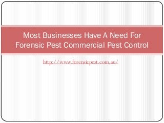 http://www.forensicpest.com.au/
Most Businesses Have A Need For
Forensic Pest Commercial Pest Control
 
