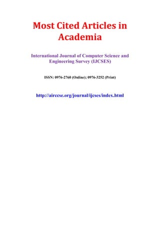 Most Cited Articles in
Academia
International Journal of Computer Science and
Engineering Survey (IJCSES)
ISSN: 0976-2760 (Online); 0976-3252 (Print)
http://airccse.org/journal/ijcses/index.html
 