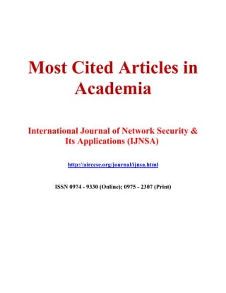 Most Cited Articles in
Academia
International Journal of Network Security &
Its Applications (IJNSA)
http://airccse.org/journal/ijnsa.html
ISSN 0974 - 9330 (Online); 0975 - 2307 (Print)
 