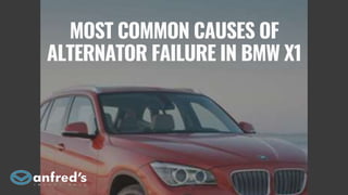 MOST COMMON CAUSES OF
ALTERNATOR FAILURE IN BMW X1
 