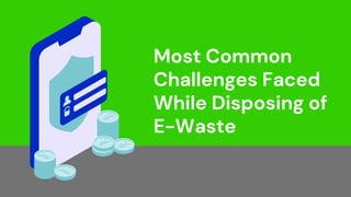 Most Common
Challenges Faced
While Disposing of
E-Waste
 