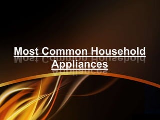Most Common Household
Appliances
 