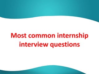 Most common internship
interview questions
 