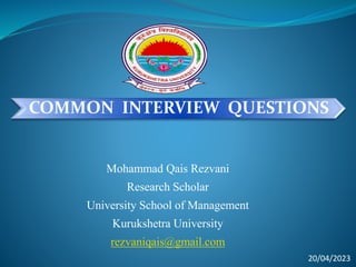 COMMON INTERVIEW QUESTIONS
Mohammad Qais Rezvani
Research Scholar
University School of Management
Kurukshetra University
rezvaniqais@gmail.com
20/04/2023
 