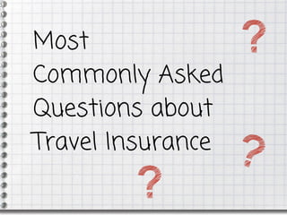 Most
Commonly Asked
Questions about
Travel Insurance
 