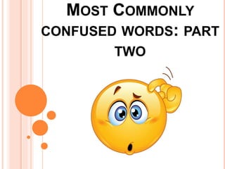 MOST COMMONLY
CONFUSED WORDS: PART
TWO
 