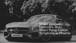 Most Common
Mercedes- Benz
Water Pump Failure
Symptoms in Phoenix
 