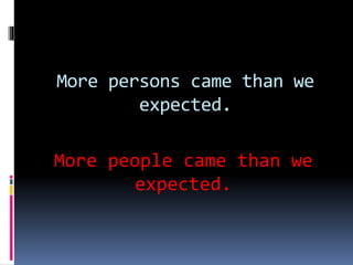 More persons came than we
expected.
More people came than we
expected.
 