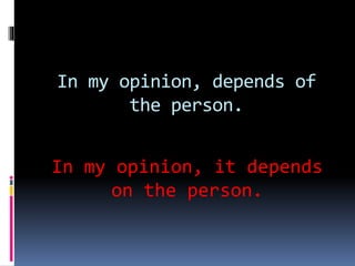 In my opinion, depends of
the person.
In my opinion, it depends
on the person.
 