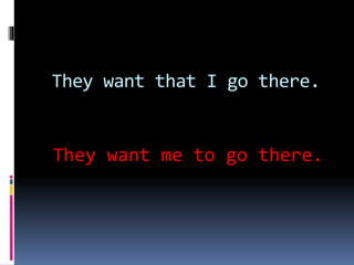 They want that I go there.
They want me to go there.
 