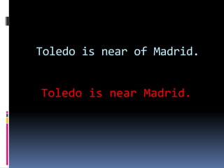 Toledo is near of Madrid.
Toledo is near Madrid.
 