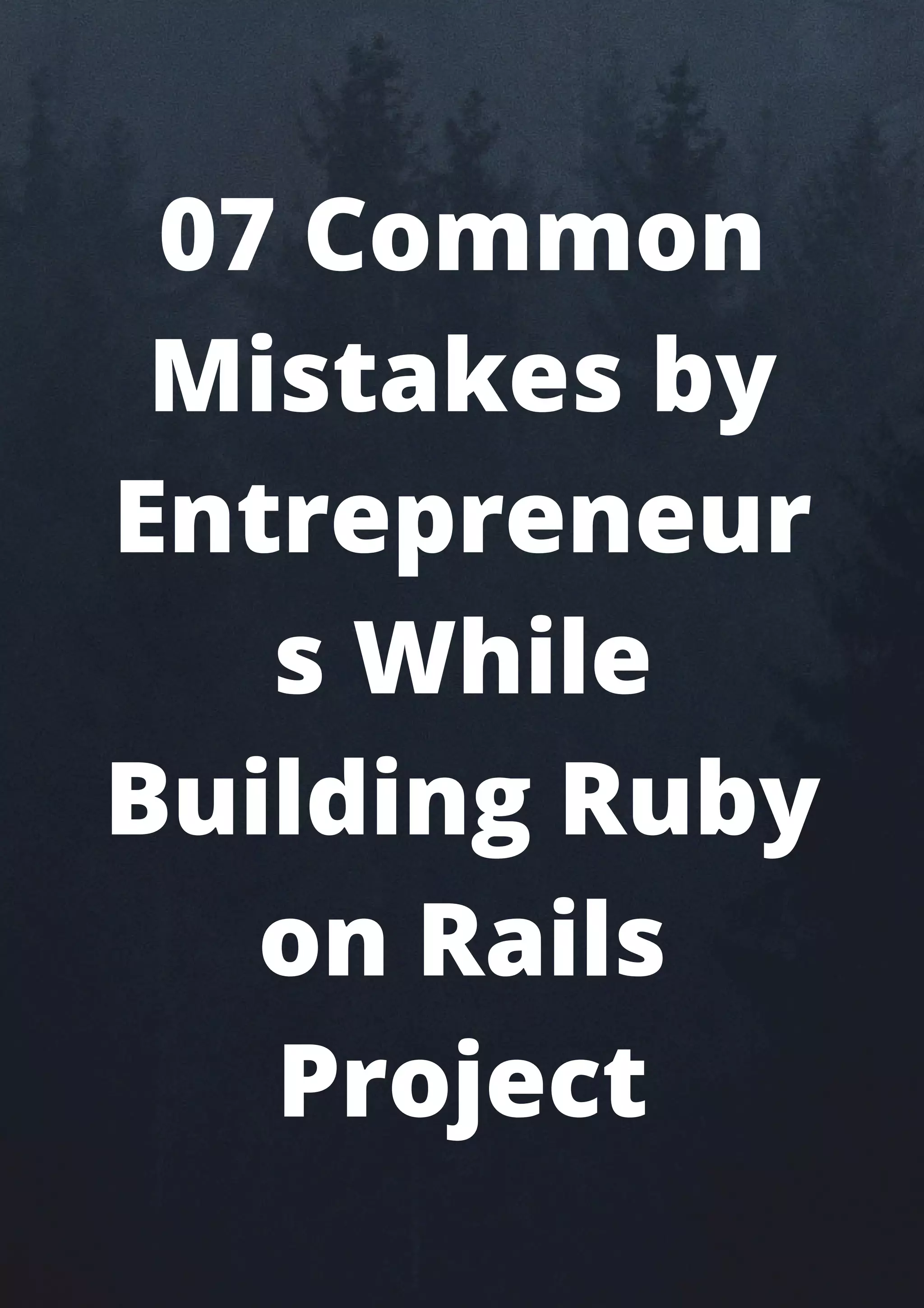 07 Common
Mistakes by
Entrepreneur
s While
Building Ruby
on Rails
Project
 