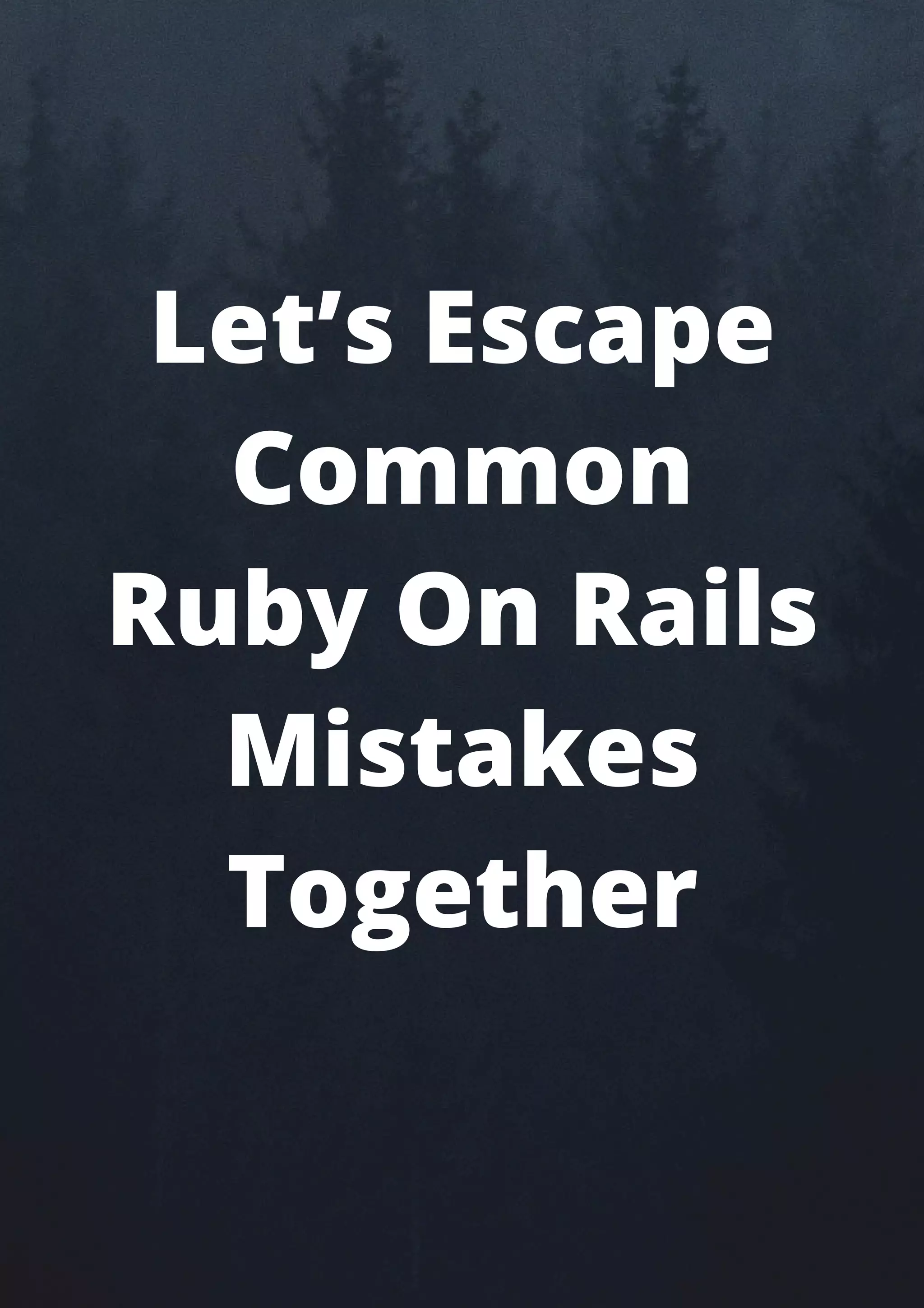 Let’s Escape
Common
Ruby On Rails
Mistakes
Together
 