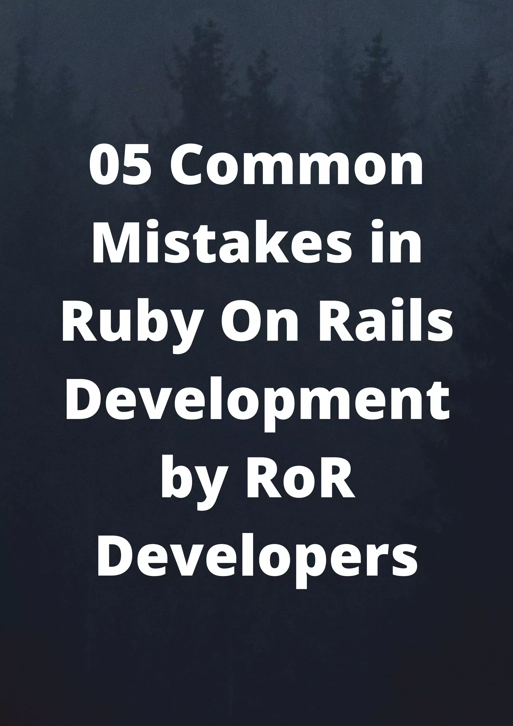 05 Common
Mistakes in
Ruby On Rails
Development
by RoR
Developers
 