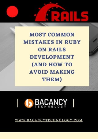 MOST COMMON
MISTAKES IN RUBY
ON RAILS
DEVELOPMENT
(AND HOW TO
AVOID MAKING
THEM)
WWW. BACANCYTECHNOLOGY. COM
 