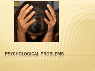 PSYCHOLOGICAL PROBLEMS
 