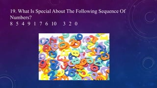19. What Is Special About The Following Sequence Of
Numbers?
8 5 4 9 1 7 6 10 3 2 0
 