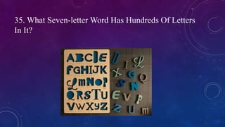35. What Seven-letter Word Has Hundreds Of Letters
In It?
 