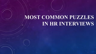 MOST COMMON PUZZLES
IN HR INTERVIEWS
 