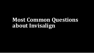 Most Common Questions
about Invisalign
 